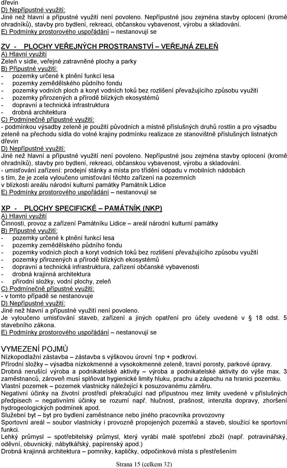 E) Podmínky prostorového uspořádání nestanovují se ZV - PLOCHY VEŘEJNÝCH PROSTRANSTVÍ VEŘEJNÁ ZELEŇ A) Hlavní využití Zeleň v sídle, veřejné zatravněné plochy a parky B) Přípustné využití: - pozemky