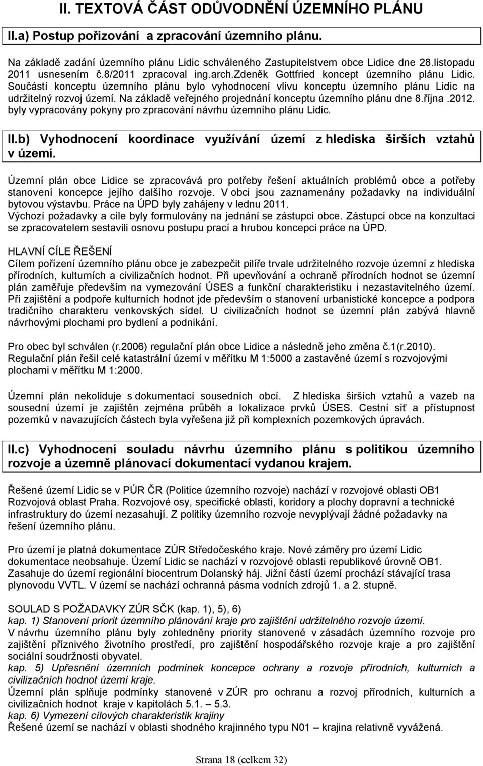 Součástí konceptu územního plánu bylo vyhodnocení vlivu konceptu územního plánu Lidic na udržitelný rozvoj území. Na základě veřejného projednání konceptu územního plánu dne 8.října.2012.