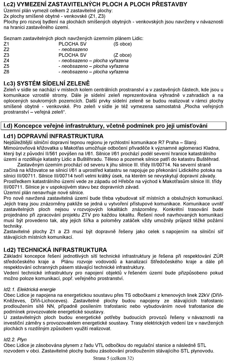 Seznam zastavitelných ploch navržených územním plánem Lidic: Z1 PLOCHA SV (S obce) Z2 - neobsazeno Z3 PLOCHA SV (Z obce) Z4 - neobsazeno plocha vyřazena Z5 - neobsazeno plocha vyřazena Z6 -