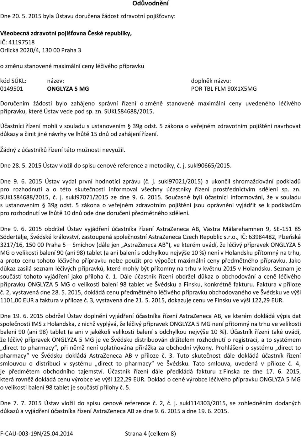kód SÚKL: název: doplněk názvu: 0149501 ONGLYZA 5 MG POR TBL FLM 90X1X5MG Doručením žádosti bylo zahájeno správní řízení o změně stanovené maximální ceny uvedeného léčivého přípravku, které Ústav