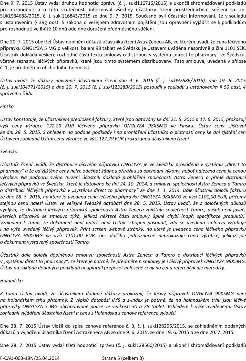 sukl116843/2015 ze dne 9. 7. 2015. Současně byli účastníci informováni, že v souladu s ustanovením 39g odst.
