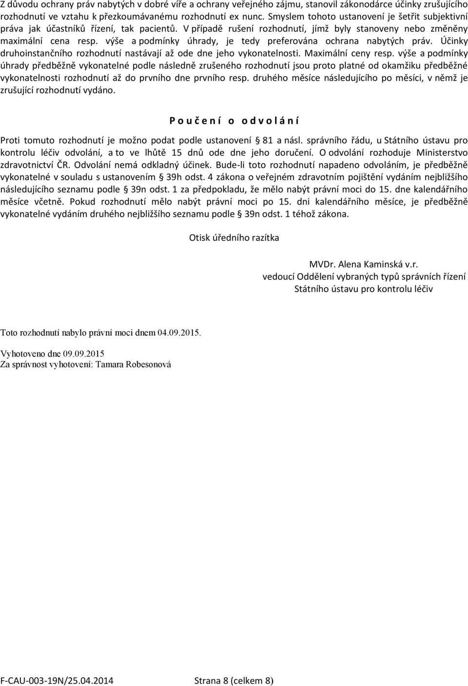 výše a podmínky úhrady, je tedy preferována ochrana nabytých práv. Účinky druhoinstančního rozhodnutí nastávají až ode dne jeho vykonatelnosti. Maximální ceny resp.