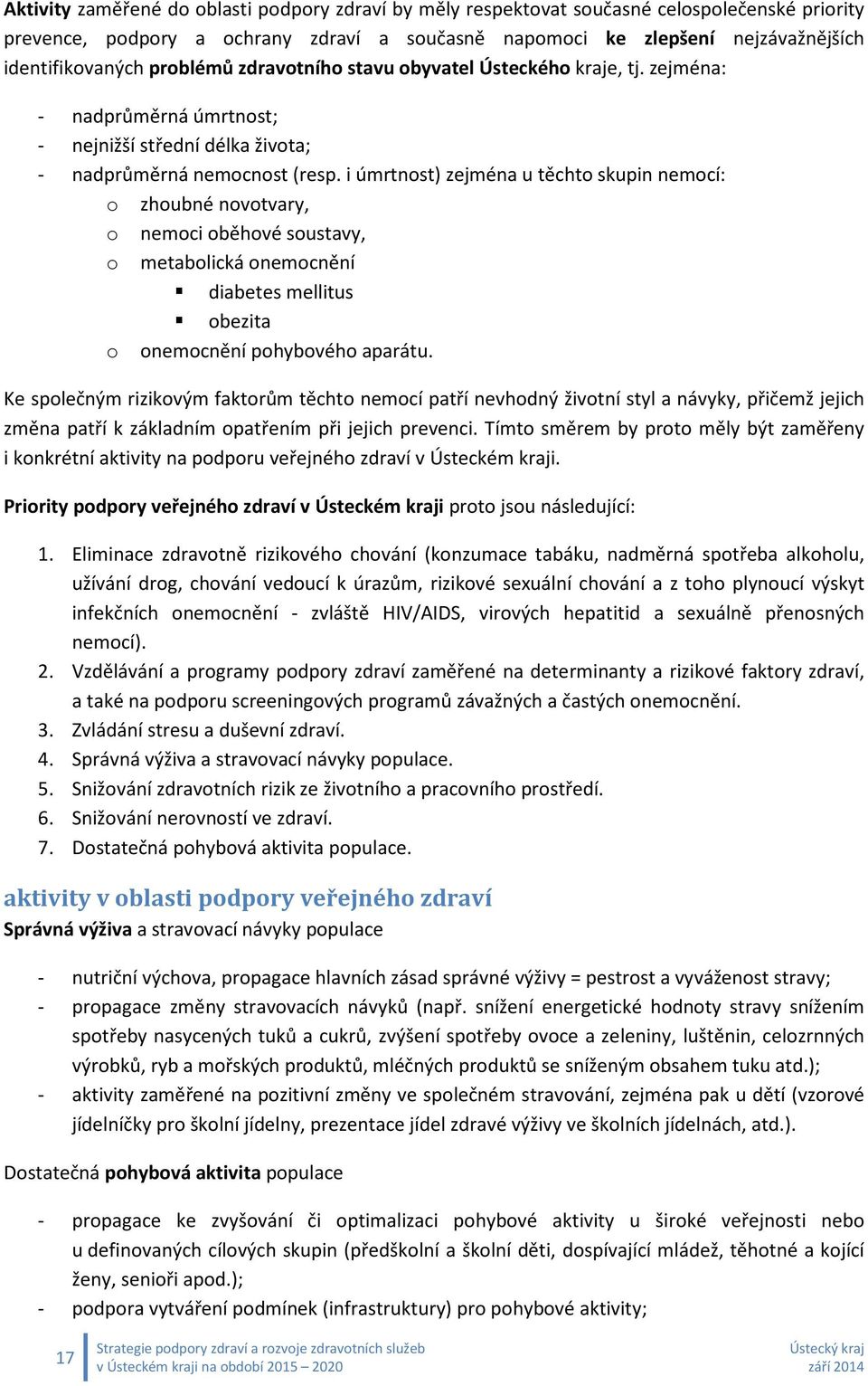 i úmrtnost) zejména u těchto skupin nemocí: o zhoubné novotvary, o nemoci oběhové soustavy, o metabolická onemocnění diabetes mellitus obezita o onemocnění pohybového aparátu.