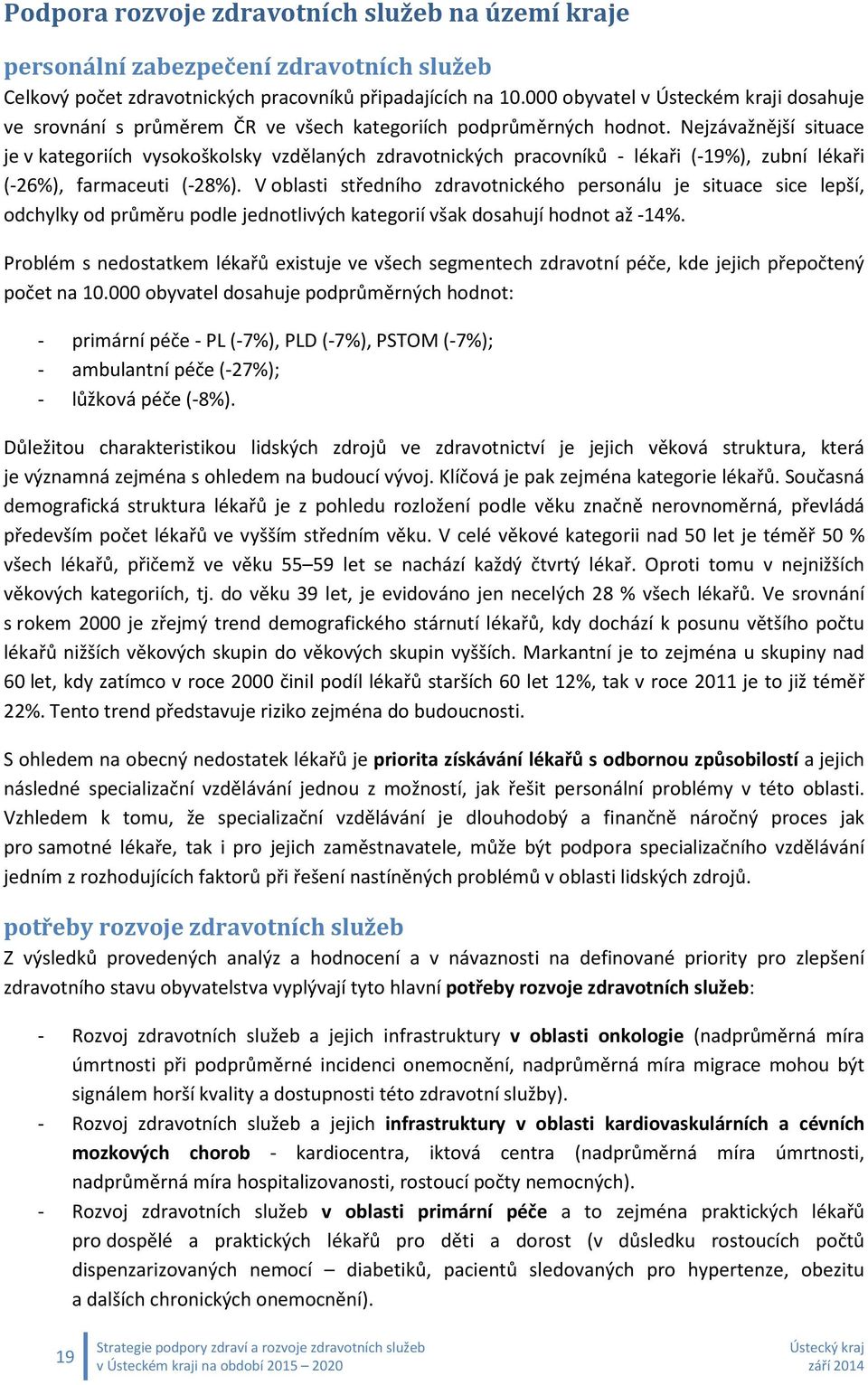 Nejzávažnější situace je v kategoriích vysokoškolsky vzdělaných zdravotnických pracovníků - lékaři (-19%), zubní lékaři (-26%), farmaceuti (-28%).