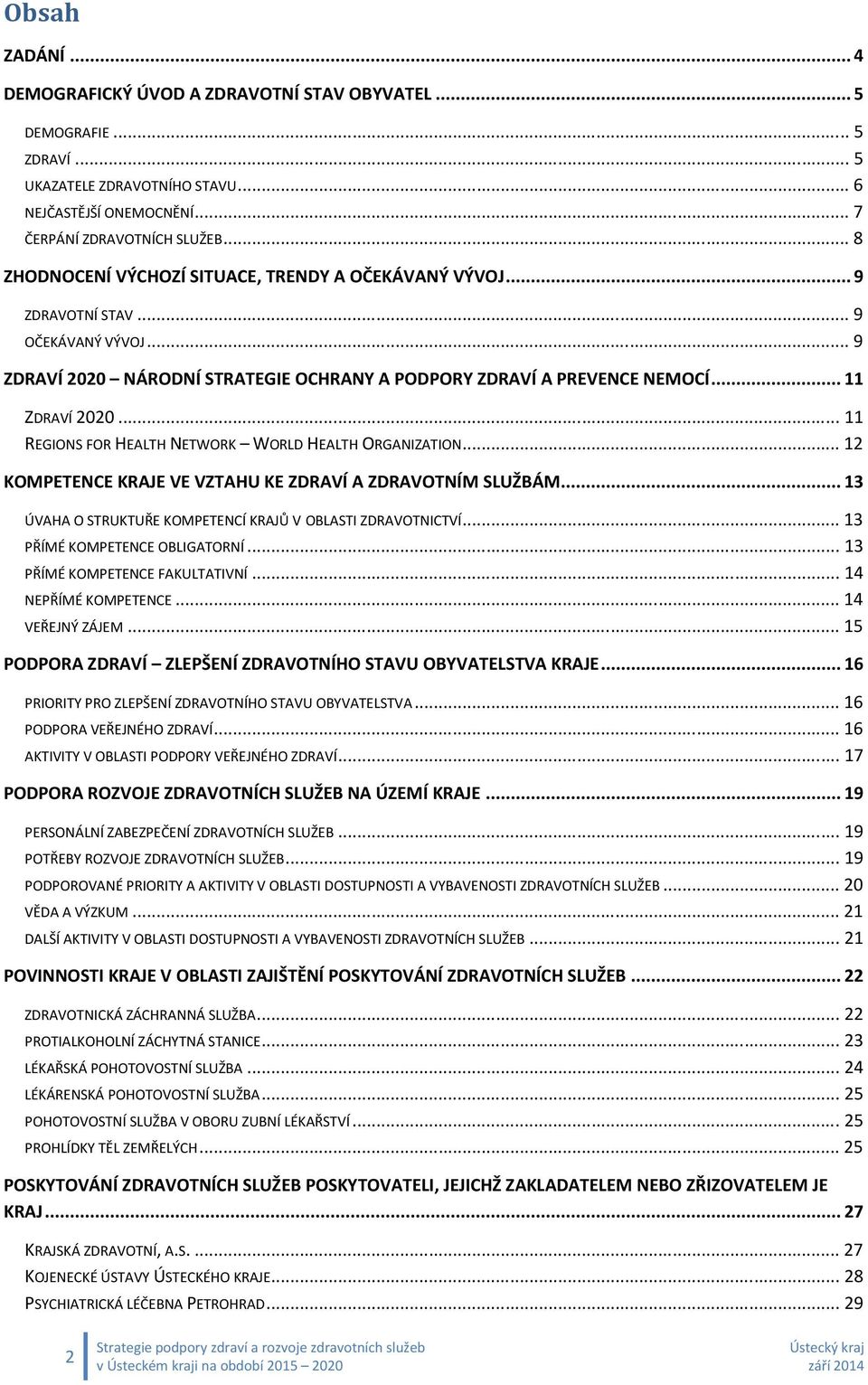 .. 11 REGIONS FOR HEALTH NETWORK WORLD HEALTH ORGANIZATION... 12 KOMPETENCE KRAJE VE VZTAHU KE ZDRAVÍ A ZDRAVOTNÍM SLUŽBÁM... 13 ÚVAHA O STRUKTUŘE KOMPETENCÍ KRAJŮ V OBLASTI ZDRAVOTNICTVÍ.