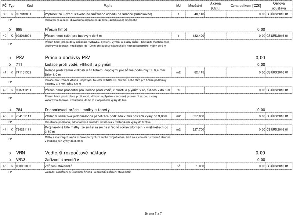 dopravní vzdálenost do 100 m pro budovy s jakoukoliv nosnou konstrukcí výšky do 6 m D PSV Práce a dodávky PSV 0,00 D 711 Izolace proti vodě, vlhkosti a plynům 0,00 41 K 711161302 Izolace proti zemní