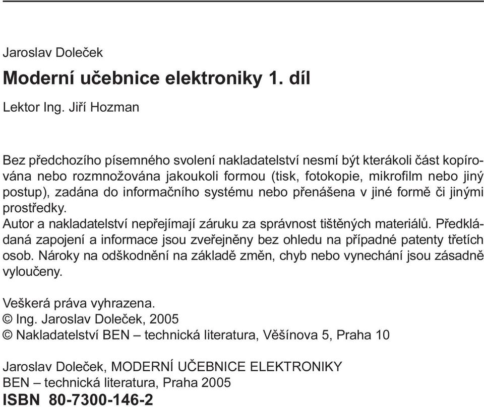 informaèního systému nebo pøenášena v jiné formì èi jinými prostøedky. Autor a nakladatelství nepøejímají záruku za správnost tištìných materiálù.
