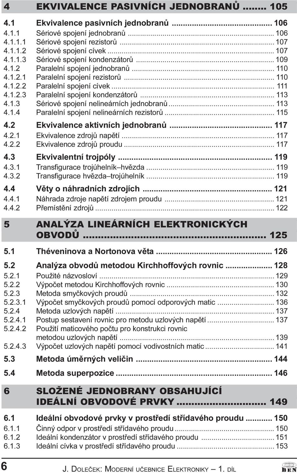 .. 113 4.1.3 Sériové spojení nelineárních jednobranù... 113 4.1.4 Paralelní spojení nelineárních rezistorù... 115 4.2 Ekvivalence aktivních jednobranù... 117 4.2.1 Ekvivalence zdrojù napìtí... 117 4.2.2 Ekvivalence zdrojù proudu.