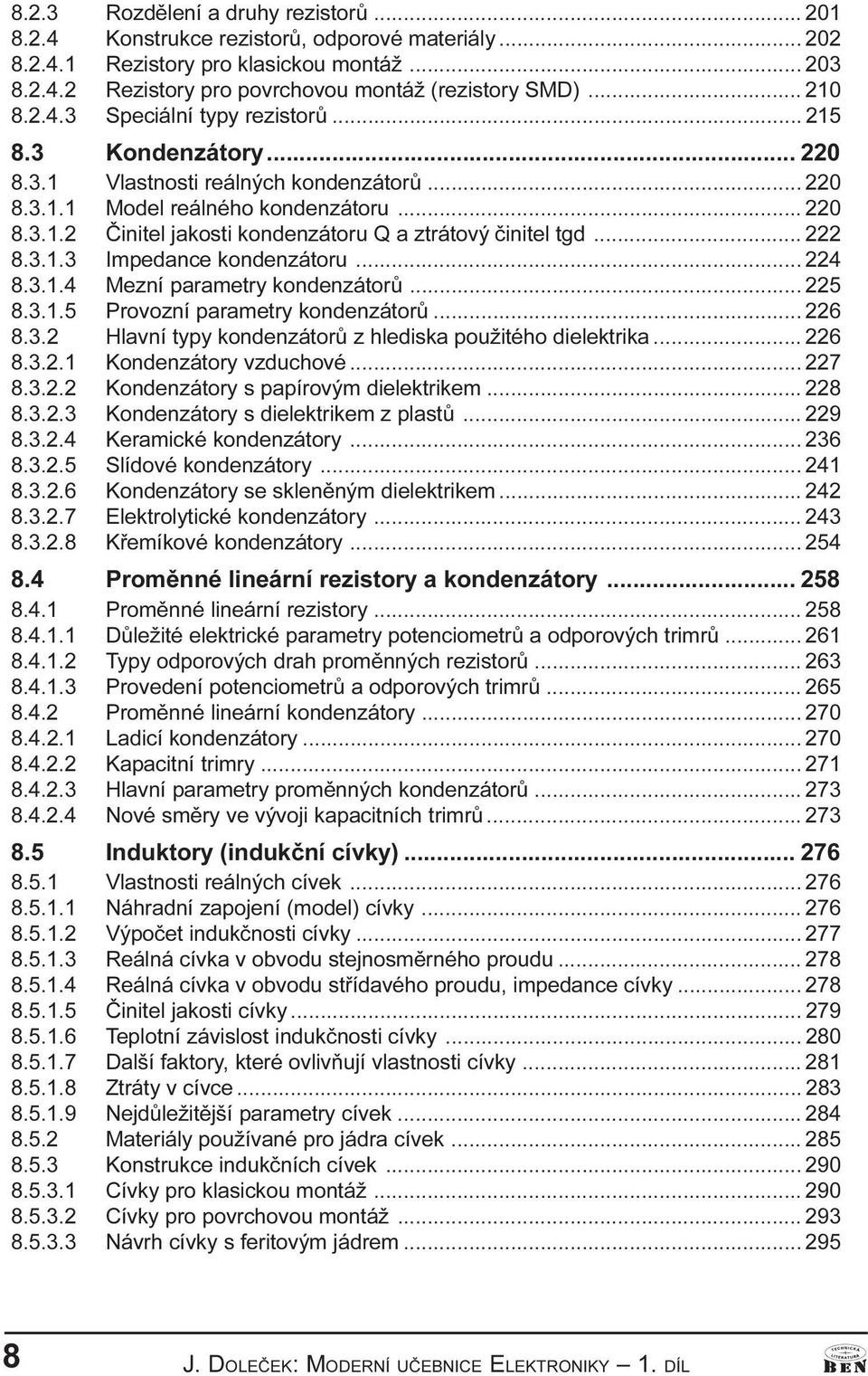 .. 222 8.3.1.3 Impedance kondenzátoru... 224 8.3.1.4 Mezní parametry kondenzátorù... 225 8.3.1.5 Provozní parametry kondenzátorù... 226 8.3.2 Hlavní typy kondenzátorù z hlediska použitého dielektrika.