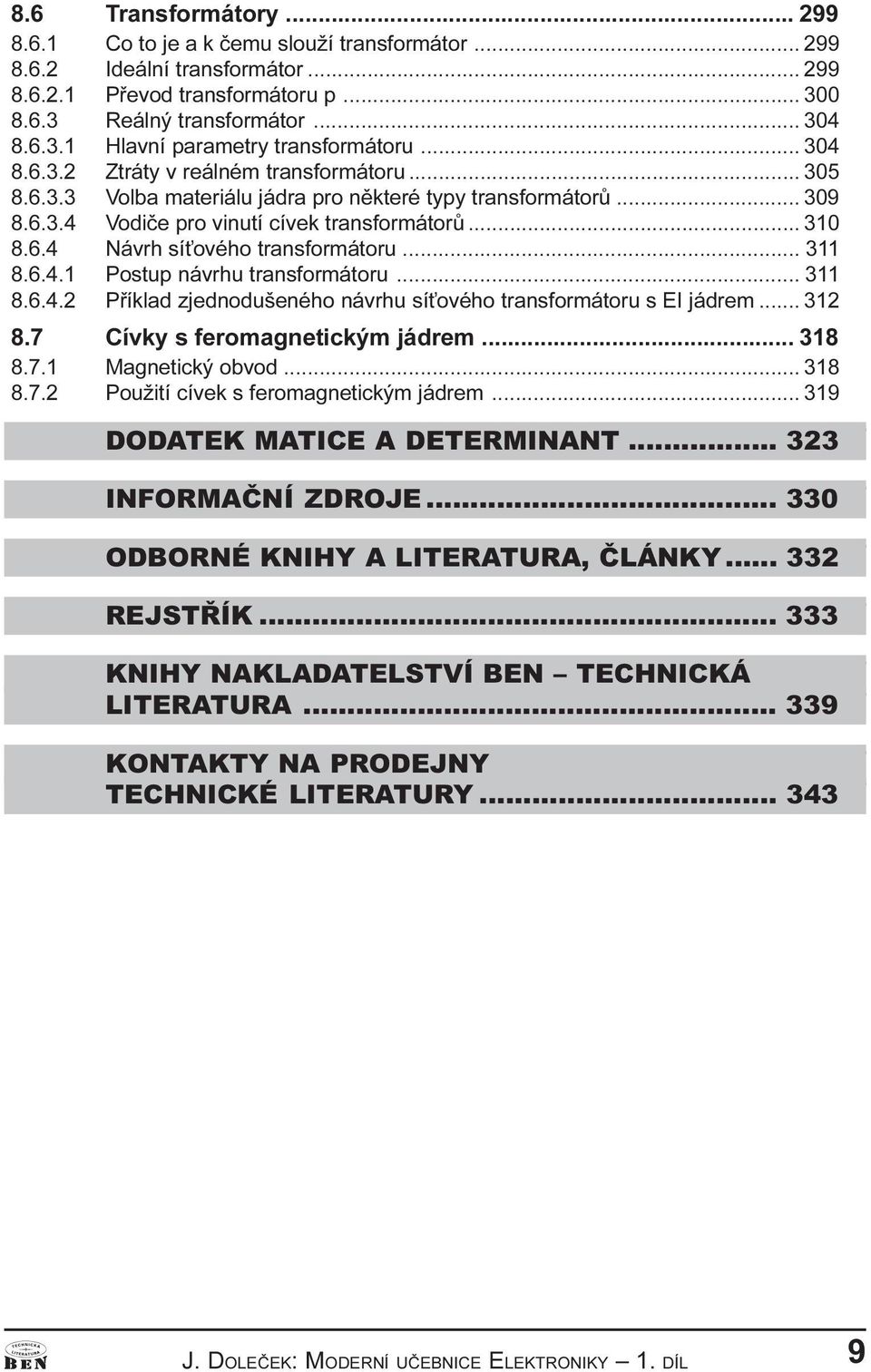 .. 311 8.6.4.1 Postup návrhu transformátoru... 311 8.6.4.2 Pøíklad zjednodušeného návrhu sí ového transformátoru s EI jádrem... 312 8.7 Cívky s feromagnetickým jádrem... 318 8.7.1 Magnetický obvod.