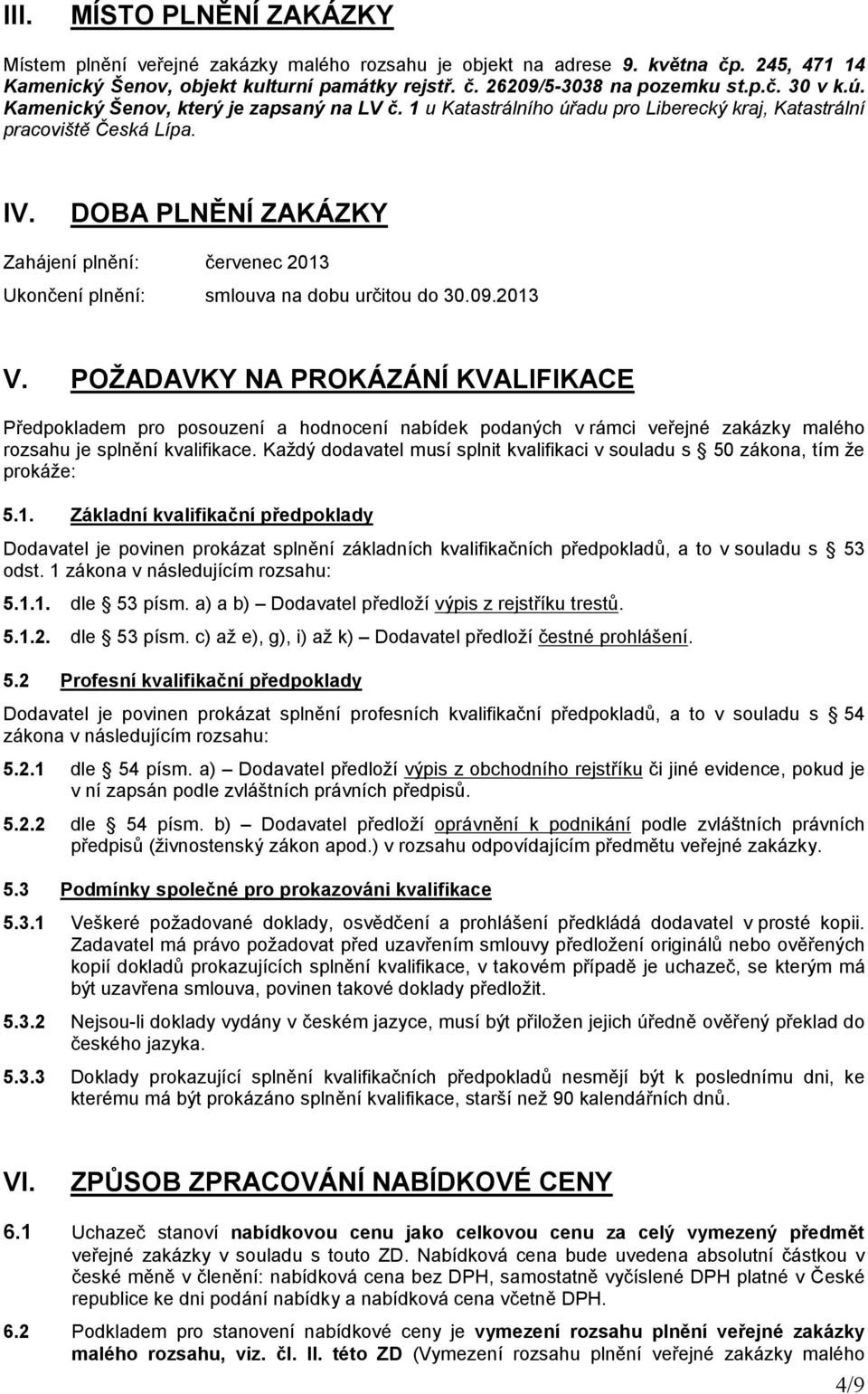 DOBA PLNĚNÍ ZAKÁZKY Zahájení plnění: červenec 2013 Ukončení plnění: smlouva na dobu určitou do 30.09.2013 V.