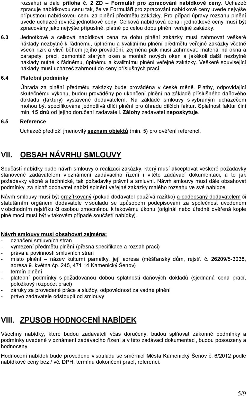 Pro případ úpravy rozsahu plnění uvede uchazeč rovněž jednotkové ceny. Celková nabídková cena i jednotkové ceny musí být zpracovány jako nejvýše přípustné, platné po celou dobu plnění veřejné zakázky.