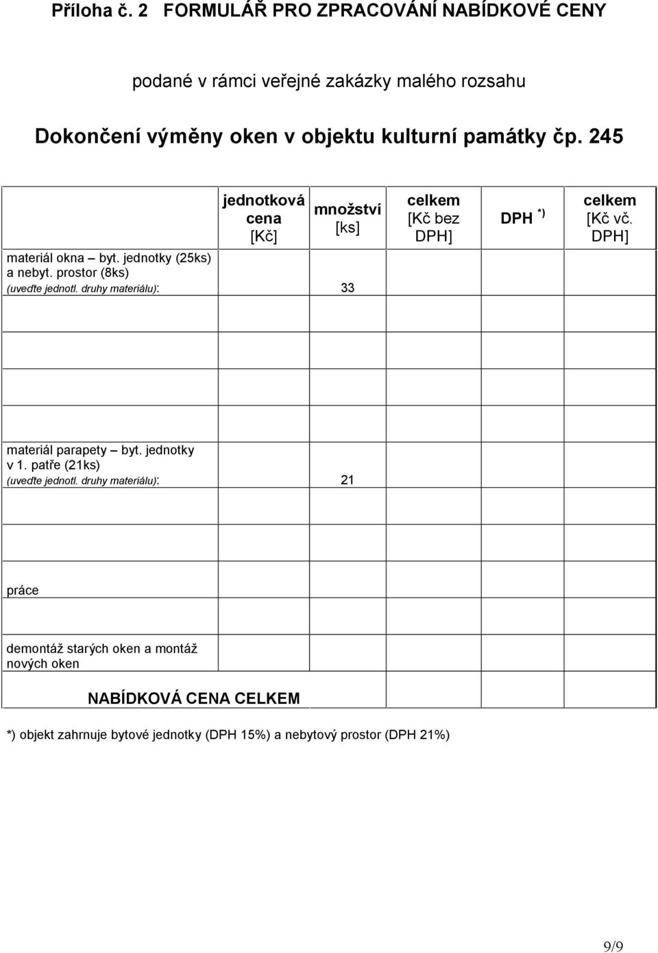 245 jednotková cena [Kč] množství [ks] celkem [Kč bez DPH] DPH *) celkem [Kč vč. DPH] materiál okna byt. jednotky (25ks) a nebyt.