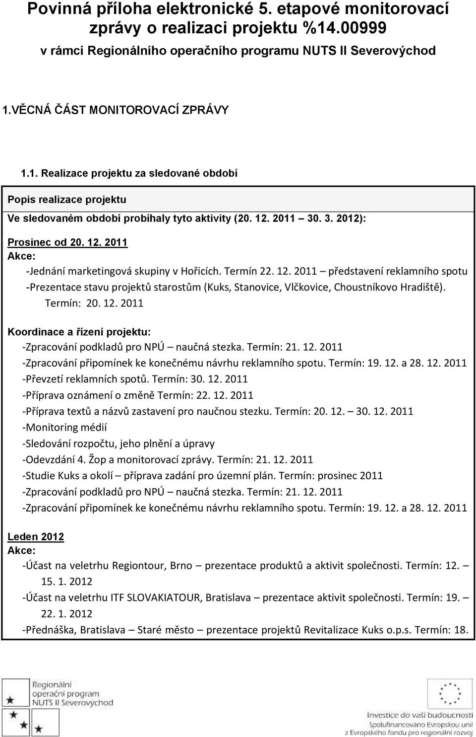 Termín: 20. 12. 2011 Koordinace a řízení projektu: -Zpracování podkladů pro NPÚ naučná stezka. Termín: 21. 12. 2011 -Zpracování připomínek ke konečnému návrhu reklamního spotu. Termín: 19. 12. a 28.