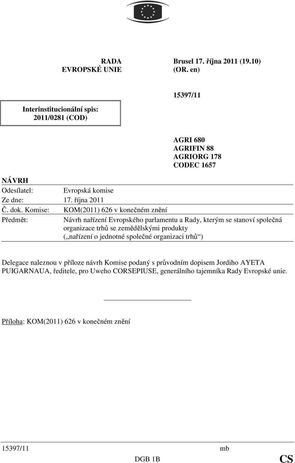 Komise: KOM(2011) 626 v konečném znění Předmět: Návrh nařízení Evropského parlamentu a Rady, kterým se stanoví společná organizace trhů se zemědělskými produkty (