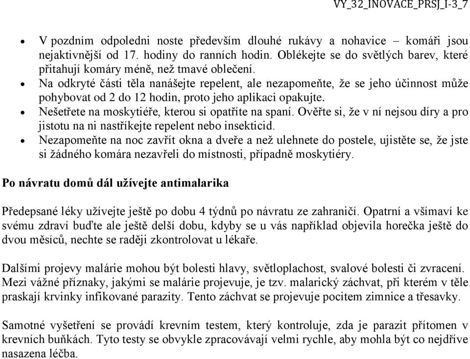Ověřte si, že v ní nejsou díry a pro jistotu na ni nastříkejte repelent nebo insekticid.