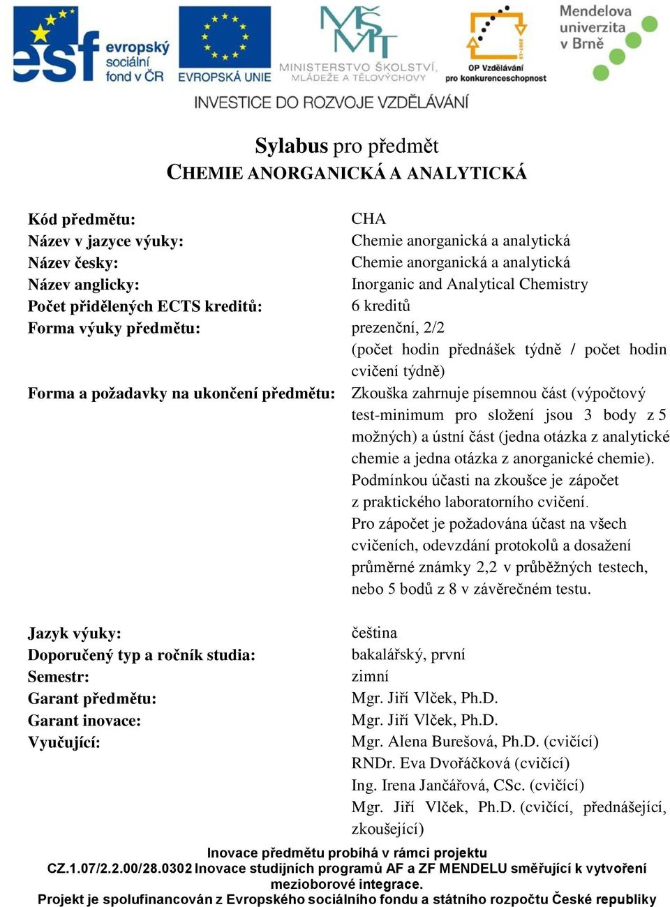 Zkouška zahrnuje písemnou část (výpočtový test-minimum pro složení jsou 3 body z 5 možných) a ústní část (jedna otázka z analytické chemie a jedna otázka z anorganické chemie).