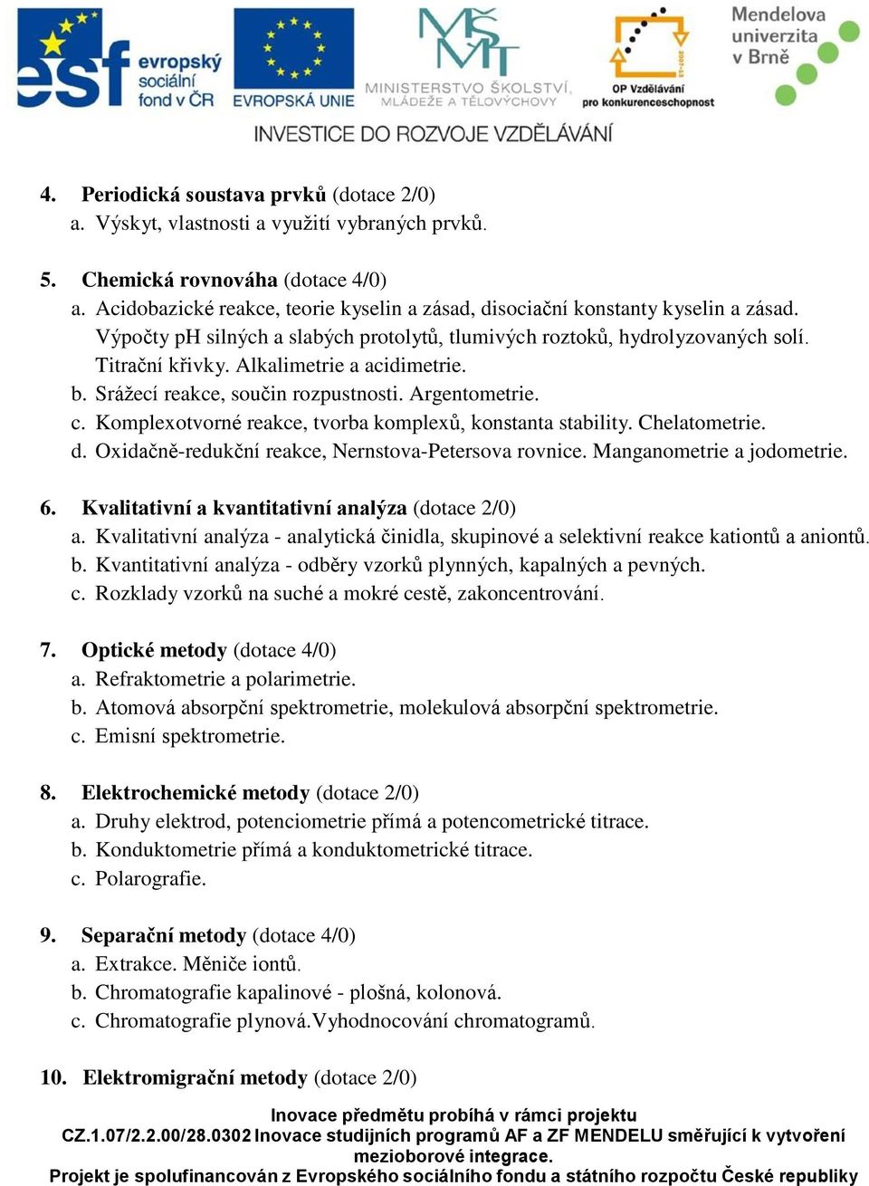 Alkalimetrie a acidimetrie. b. Srážecí reakce, součin rozpustnosti. Argentometrie. c. Komplexotvorné reakce, tvorba komplexů, konstanta stability. Chelatometrie. d.