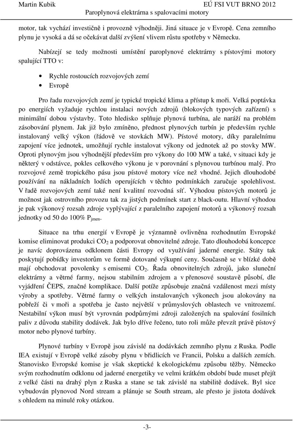 moři. Velká poptávka po energiích vyžaduje rychlou instalaci nových zdrojů (blokových typových zařízení) s minimální dobou výstavby.
