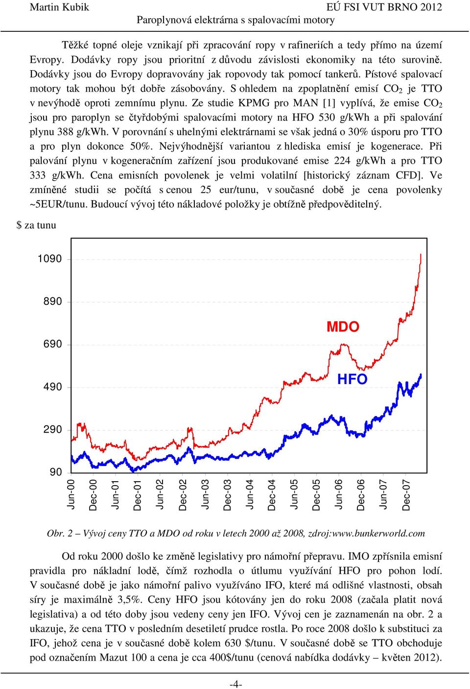 Ze studie KPMG pro MAN [1] vyplívá, že emise CO 2 jsou pro paroplyn se čtyřdobými spalovacími motory na HFO 530 g/kwh a při spalování plynu 388 g/kwh.