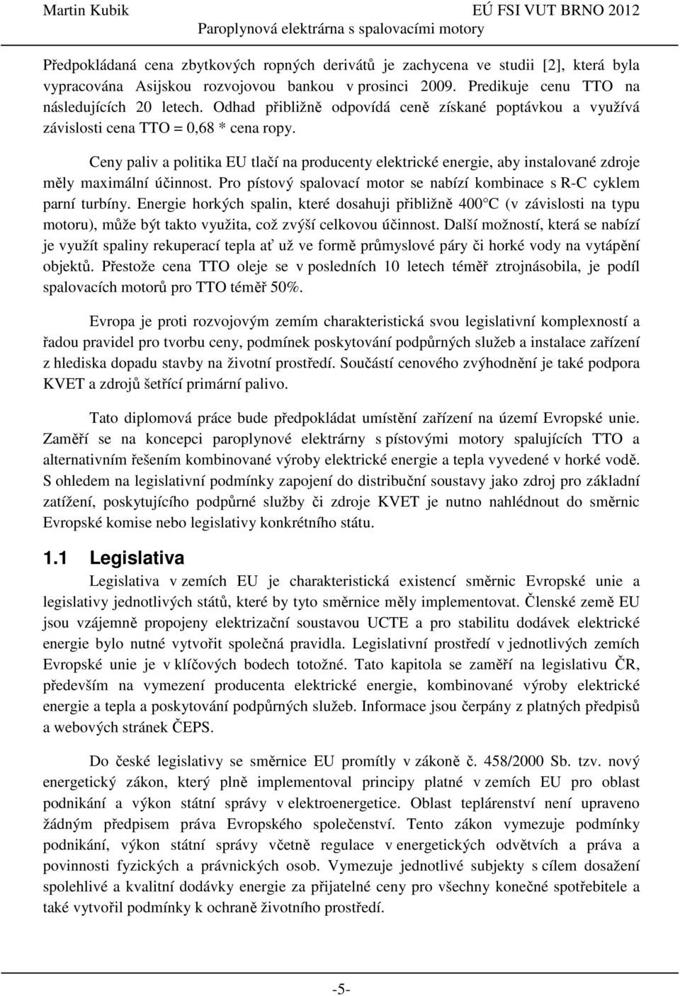 Ceny paliv a politika EU tlačí na producenty elektrické energie, aby instalované zdroje měly maximální účinnost. Pro pístový spalovací motor se nabízí kombinace s R-C cyklem parní turbíny.