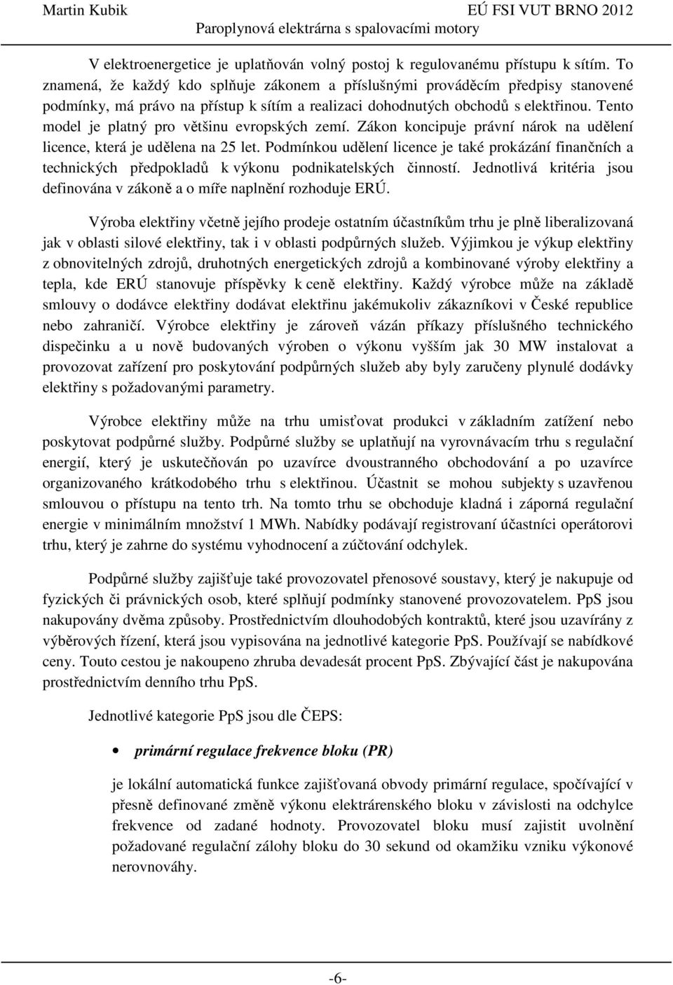 Tento model je platný pro většinu evropských zemí. Zákon koncipuje právní nárok na udělení licence, která je udělena na 25 let.