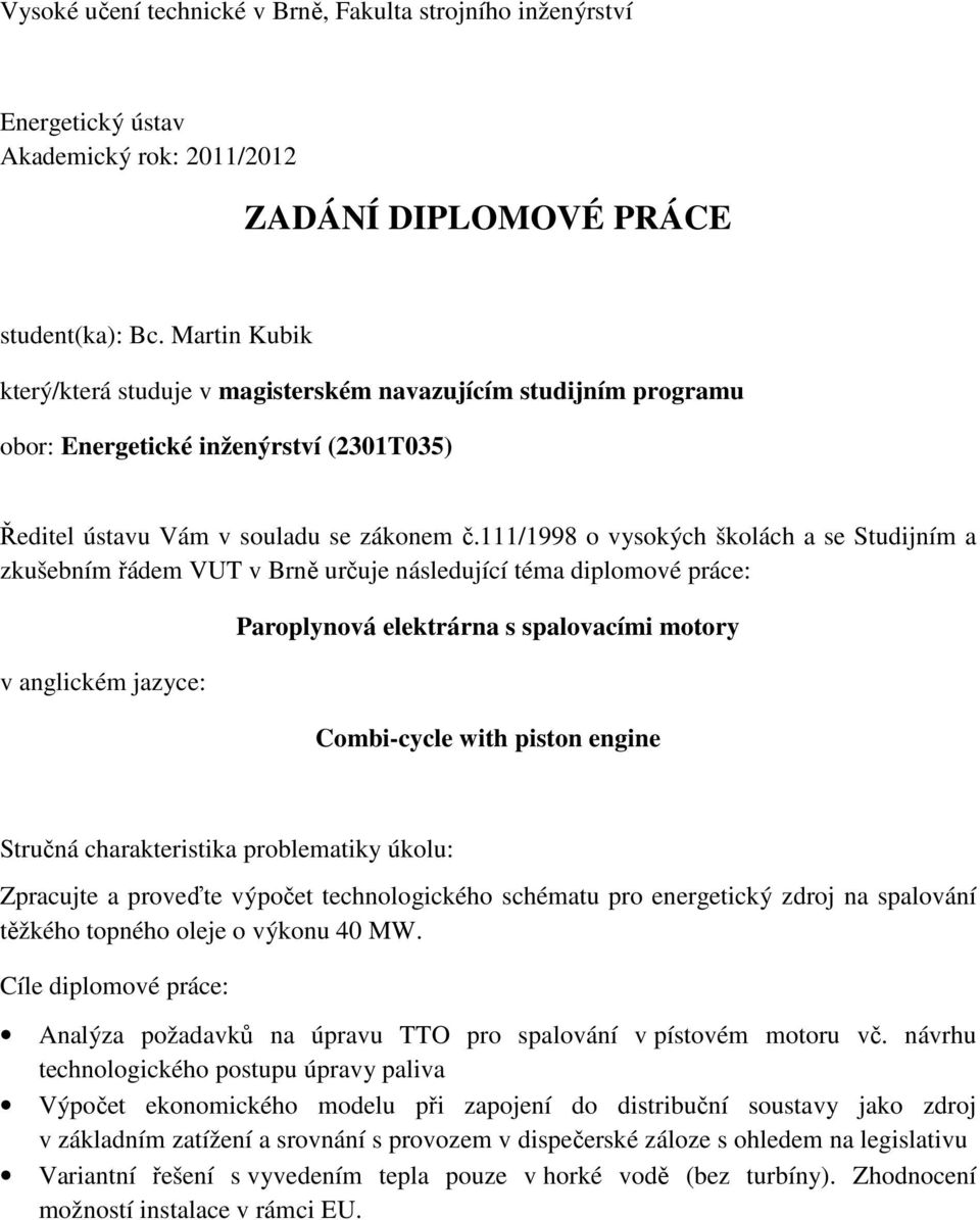 111/1998 o vysokých školách a se Studijním a zkušebním řádem VUT v Brně určuje následující téma diplomové práce: v anglickém jazyce: Combi-cycle with piston engine Stručná charakteristika