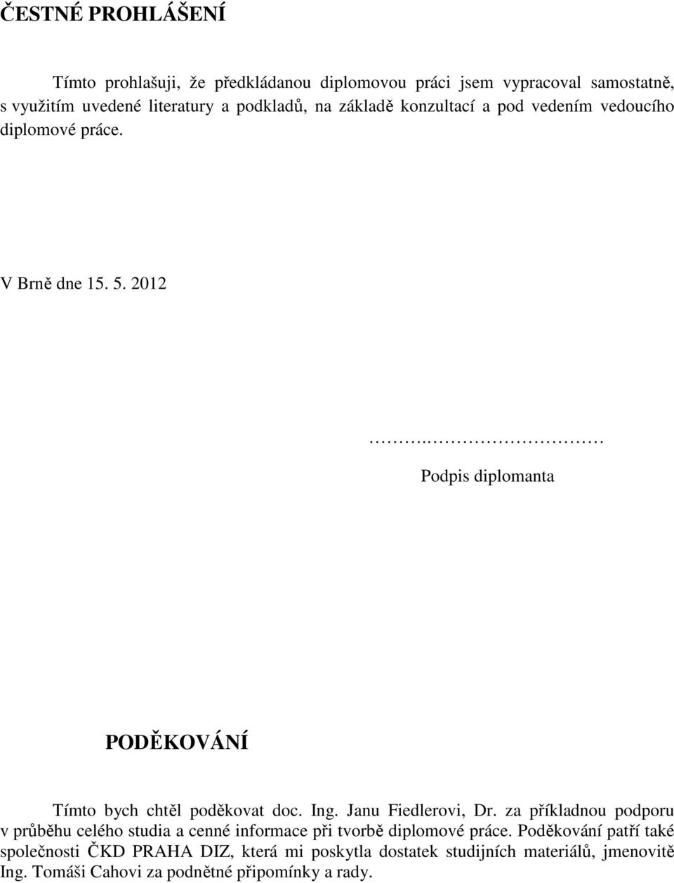 Podpis diplomanta PODĚKOVÁNÍ Tímto bych chtěl poděkovat doc. Ing. Janu Fiedlerovi, Dr.