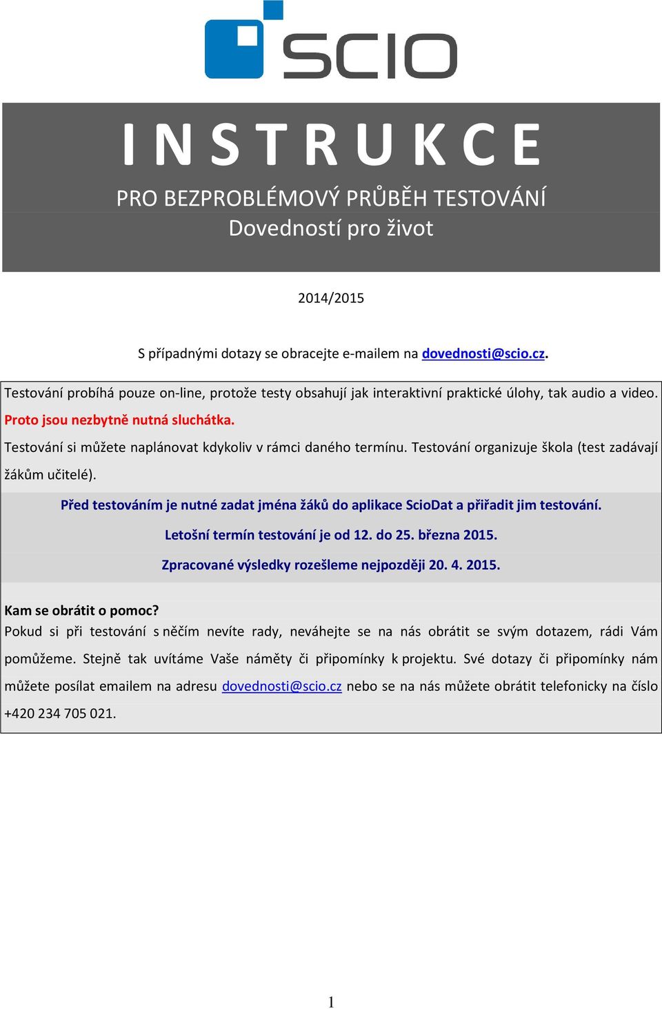 Testování si můžete naplánovat kdykoliv v rámci daného termínu. Testování organizuje škola (test zadávají žákům učitelé).