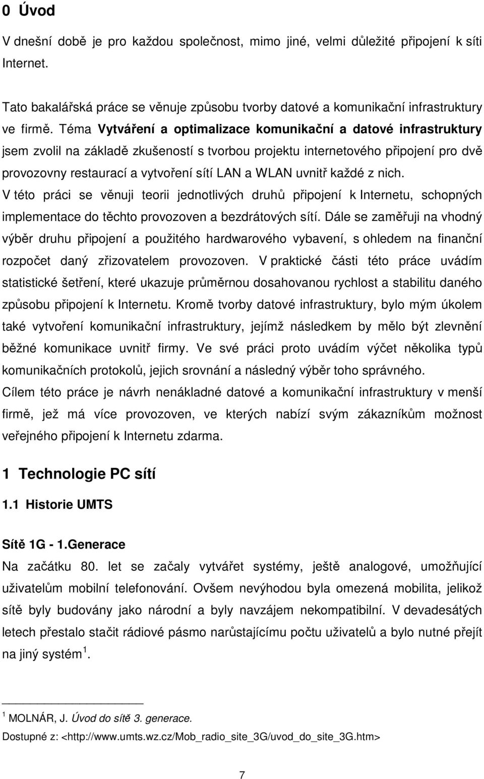 WLAN uvnitř každé z nich. V této práci se věnuji teorii jednotlivých druhů připojení k Internetu, schopných implementace do těchto provozoven a bezdrátových sítí.