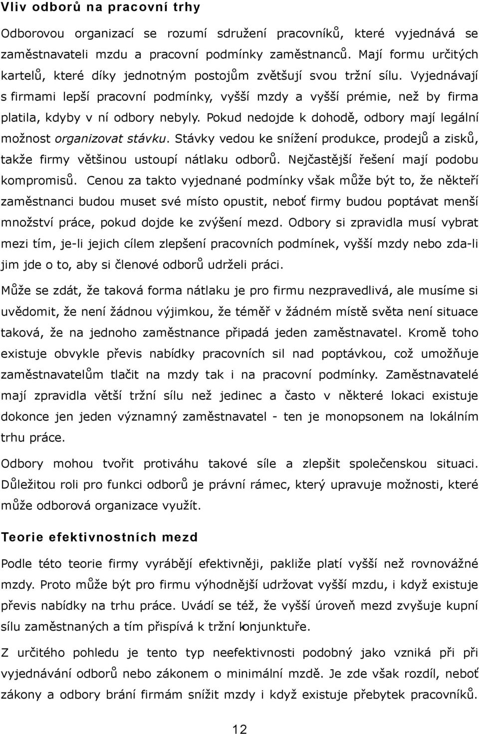 Vyjednávají s firmami lepší pracovní podmínky, vyšší mzdy a vyšší prémie, než by firma platila, kdyby v ní odbory nebyly. Pokud nedojde k dohodě, odbory mají legální možnost organizovat stávku.