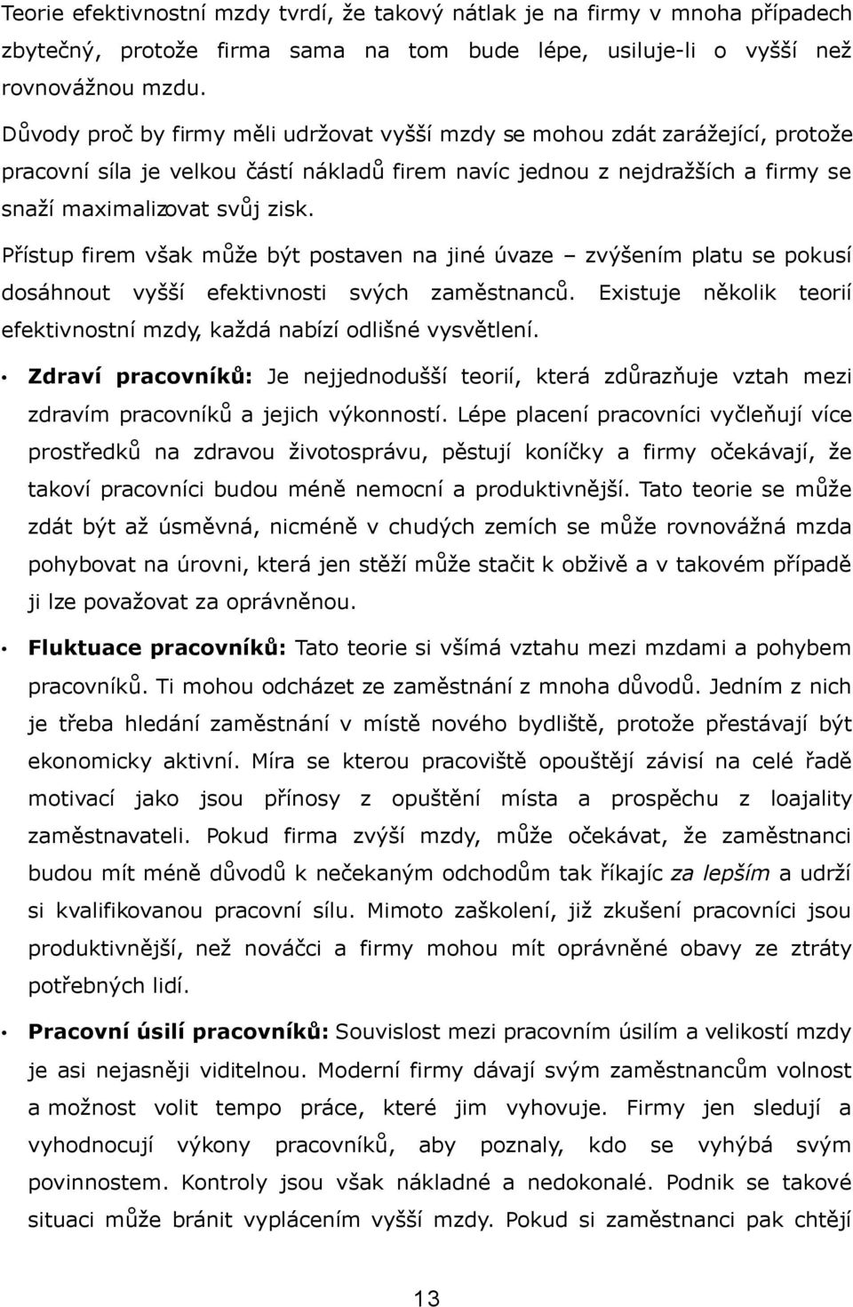 Přístup firem však může být postaven na jiné úvaze zvýšením platu se pokusí dosáhnout vyšší efektivnosti svých zaměstnanců. Existuje několik teorií efektivnostní mzdy, každá nabízí odlišné vysvětlení.