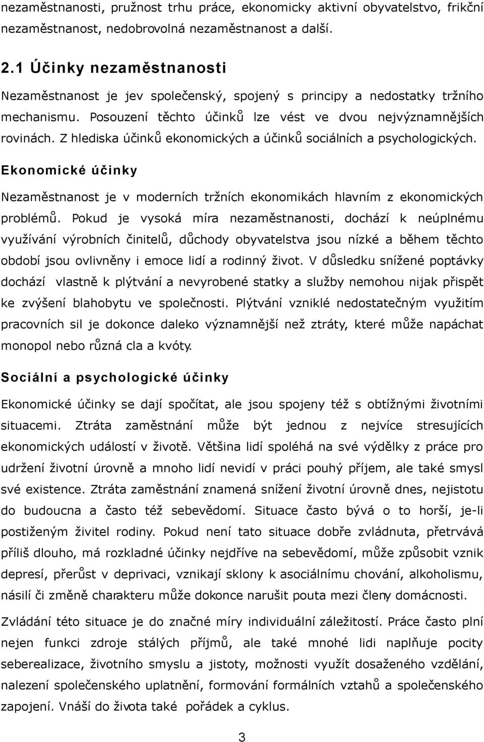 Z hlediska účinků ekonomických a účinků sociálních a psychologických. Ekonomické účinky Nezaměstnanost je v moderních tržních ekonomikách hlavním z ekonomických problémů.