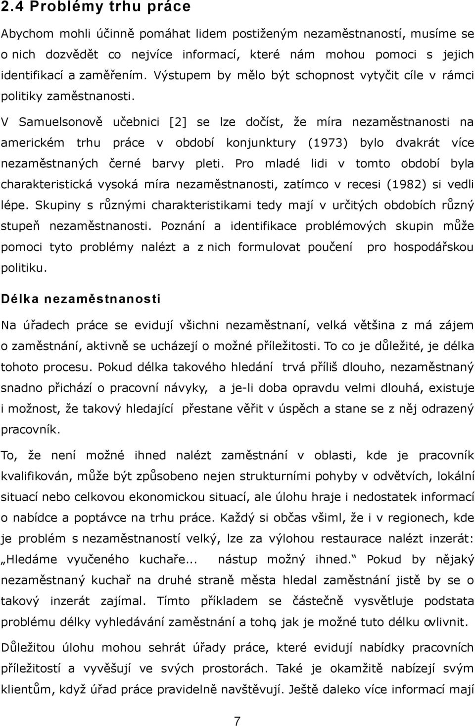 V Samuelsonově učebnici [2] se lze dočíst, že míra nezaměstnanosti na americkém trhu práce v období konjunktury (1973) bylo dvakrát více nezaměstnaných černé barvy pleti.