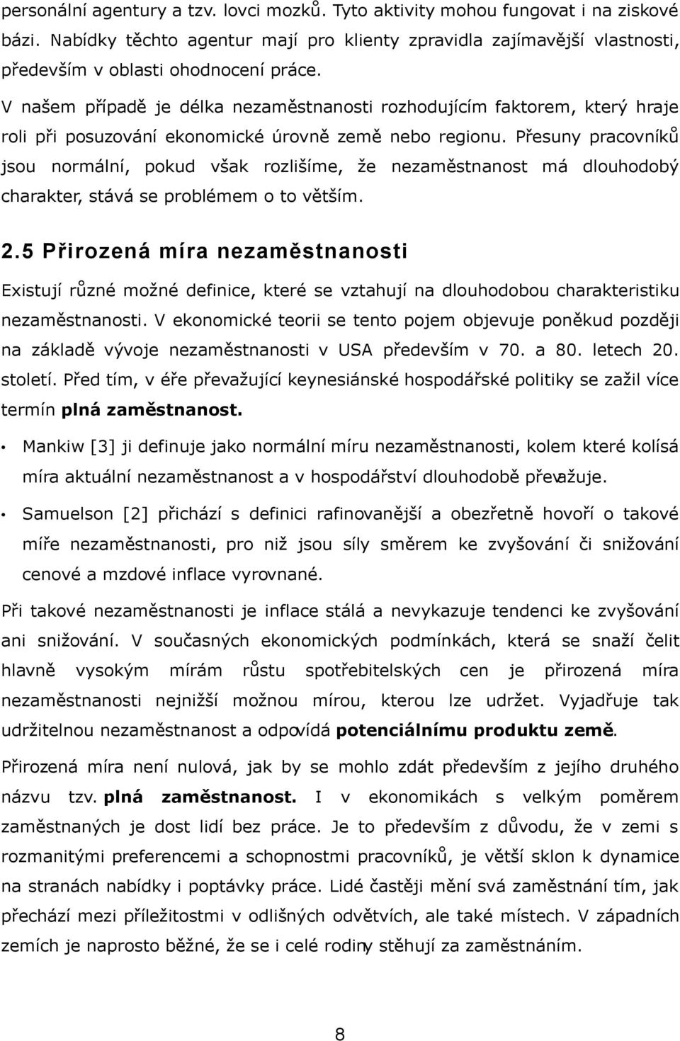 Přesuny pracovníků jsou normální, pokud však rozlišíme, že nezaměstnanost má dlouhodobý charakter, stává se problémem o to větším. 2.