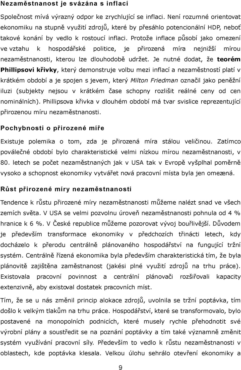 Protože inflace působí jako omezení ve vztahu k hospodářské politice, je přirozená míra nejnižší mírou nezaměstnanosti, kterou lze dlouhodobě udržet.