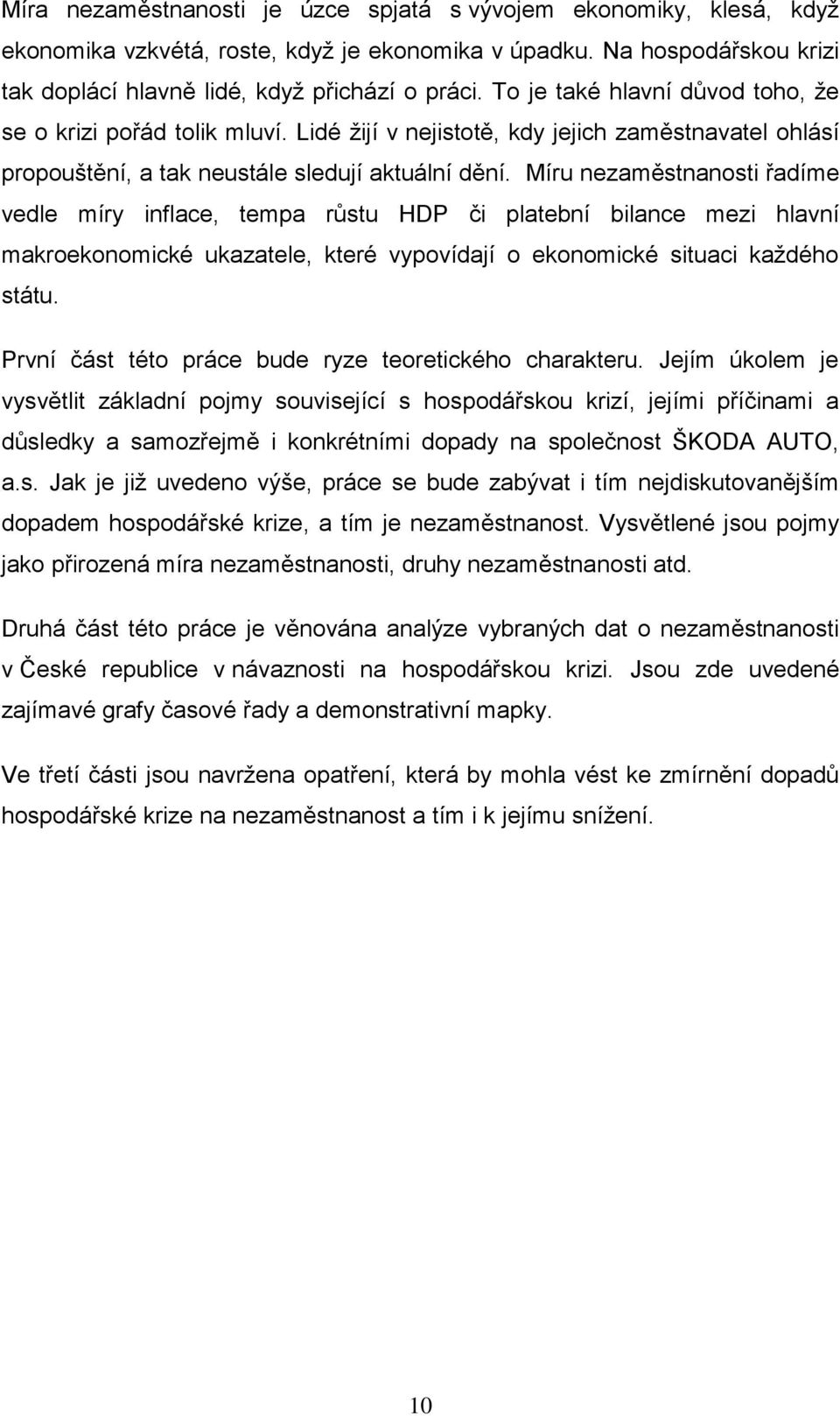 Míru nezaměstnanosti řadíme vedle míry inflace, tempa růstu HDP či platební bilance mezi hlavní makroekonomické ukazatele, které vypovídají o ekonomické situaci kaţdého státu.