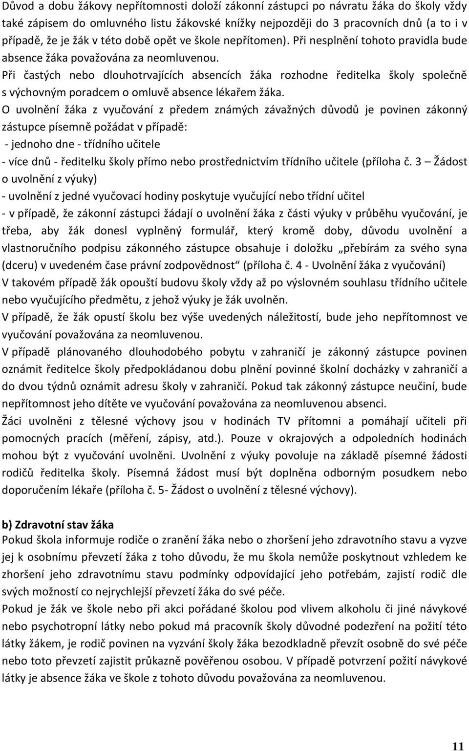 Při častých nebo dlouhotrvajících absencích žáka rozhodne ředitelka školy společně s výchovným poradcem o omluvě absence lékařem žáka.