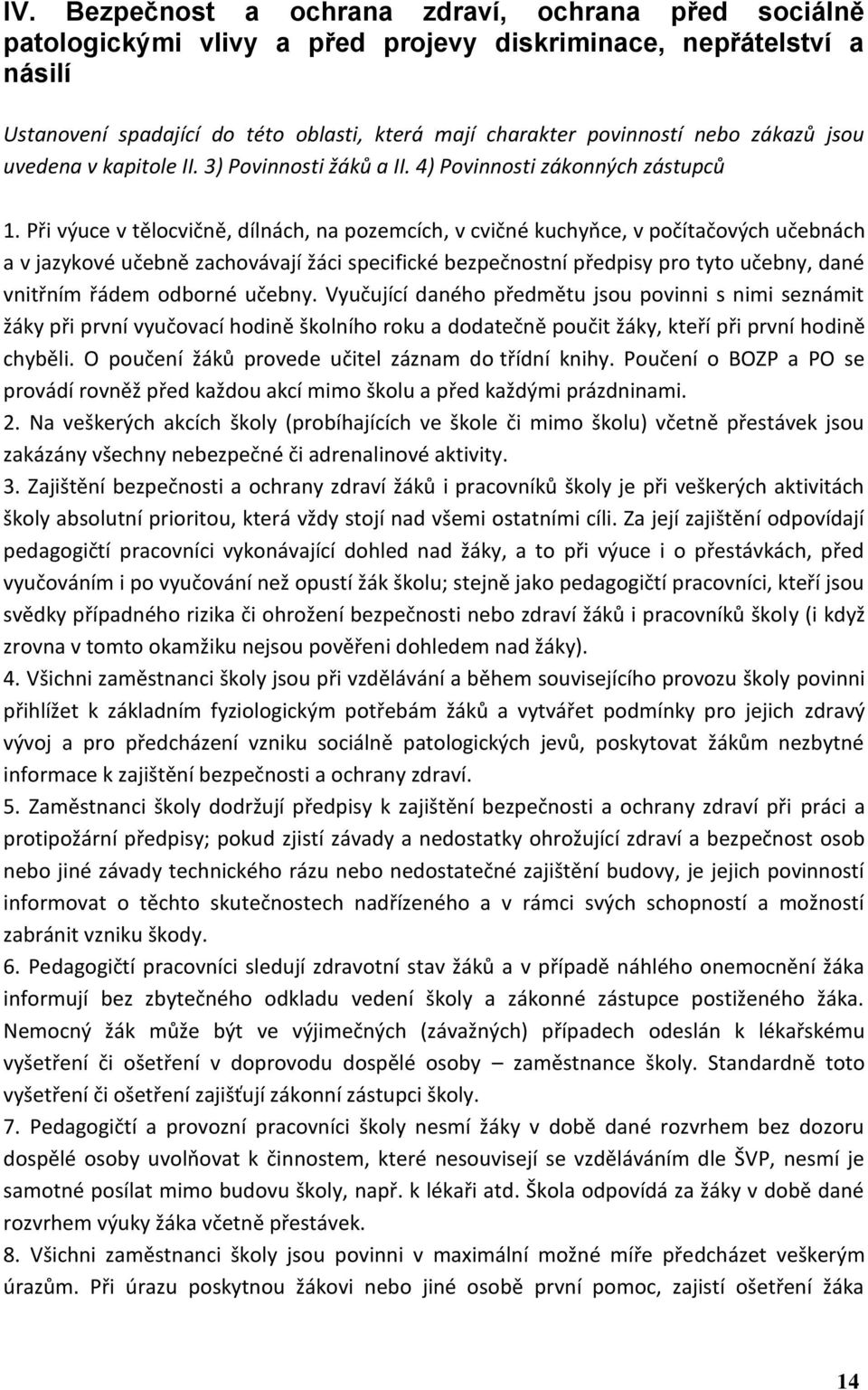 Při výuce v tělocvičně, dílnách, na pozemcích, v cvičné kuchyňce, v počítačových učebnách a v jazykové učebně zachovávají žáci specifické bezpečnostní předpisy pro tyto učebny, dané vnitřním řádem
