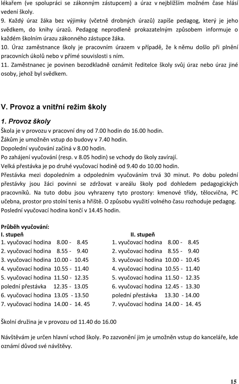Pedagog neprodleně prokazatelným způsobem informuje o každém školním úrazu zákonného zástupce žáka. 10.