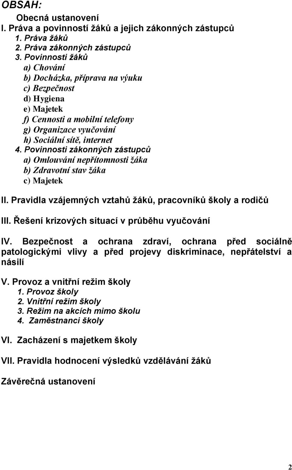 Povinnosti zákonných zástupců a) Omlouvání nepřítomnosti žáka b) Zdravotní stav žáka c) Majetek II. Pravidla vzájemných vztahů žáků, pracovníků školy a rodičů III.