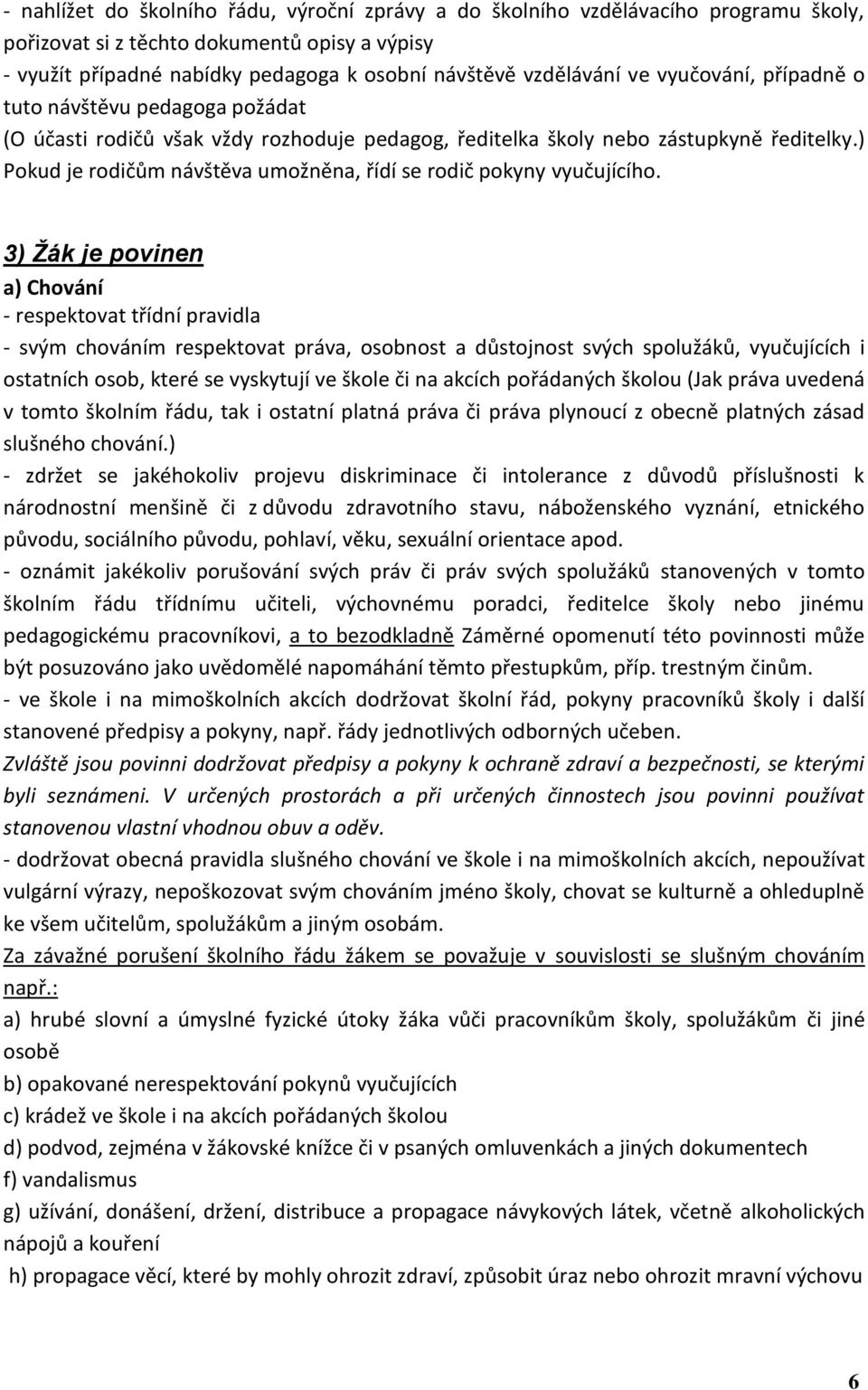 ) Pokud je rodičům návštěva umožněna, řídí se rodič pokyny vyučujícího.