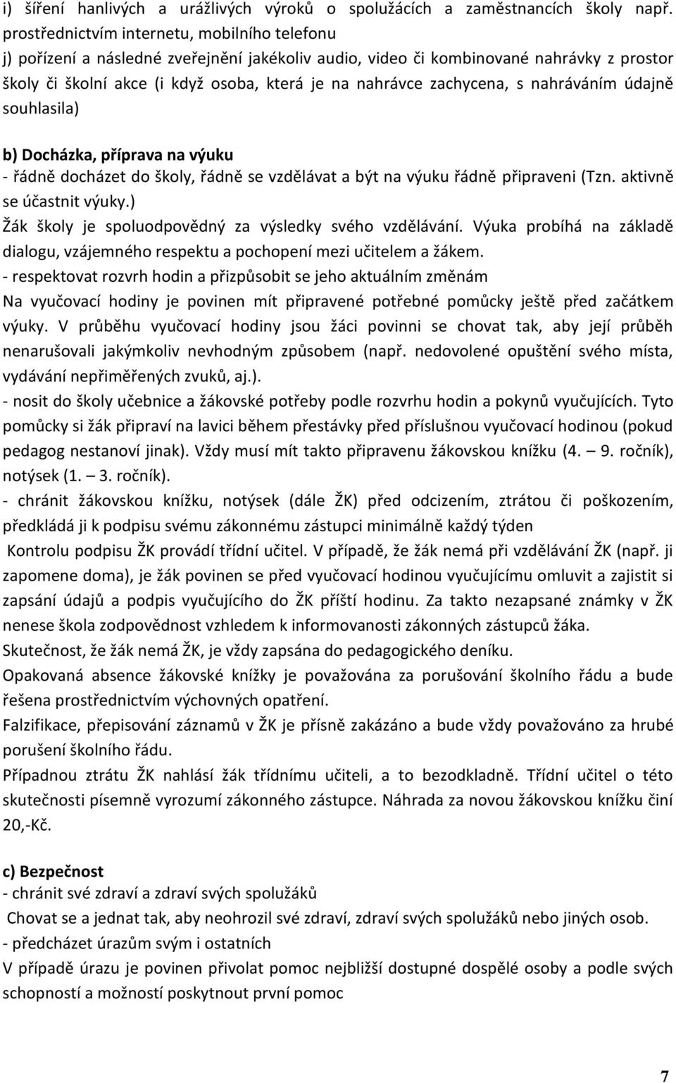 zachycena, s nahráváním údajně souhlasila) b) Docházka, příprava na výuku - řádně docházet do školy, řádně se vzdělávat a být na výuku řádně připraveni (Tzn. aktivně se účastnit výuky.