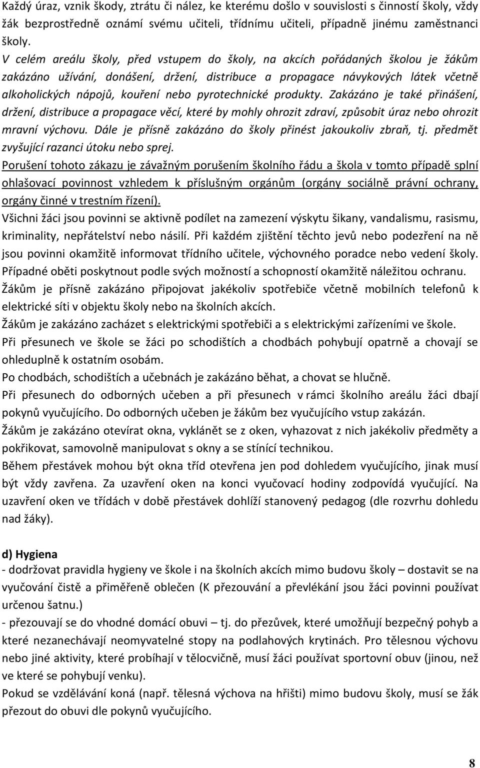 pyrotechnické produkty. Zakázáno je také přinášení, držení, distribuce a propagace věcí, které by mohly ohrozit zdraví, způsobit úraz nebo ohrozit mravní výchovu.