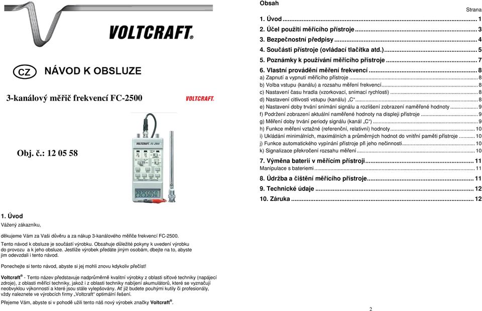 .. 8 c) Nastavení času hradla (vzorkovací, snímací rychlosti)... 8 d) Nastavení citlivosti vstupu (kanálu) C... 8 e) Nastavení doby trvání snímání signálu a rozlišení zobrazení naměřené hodnoty.