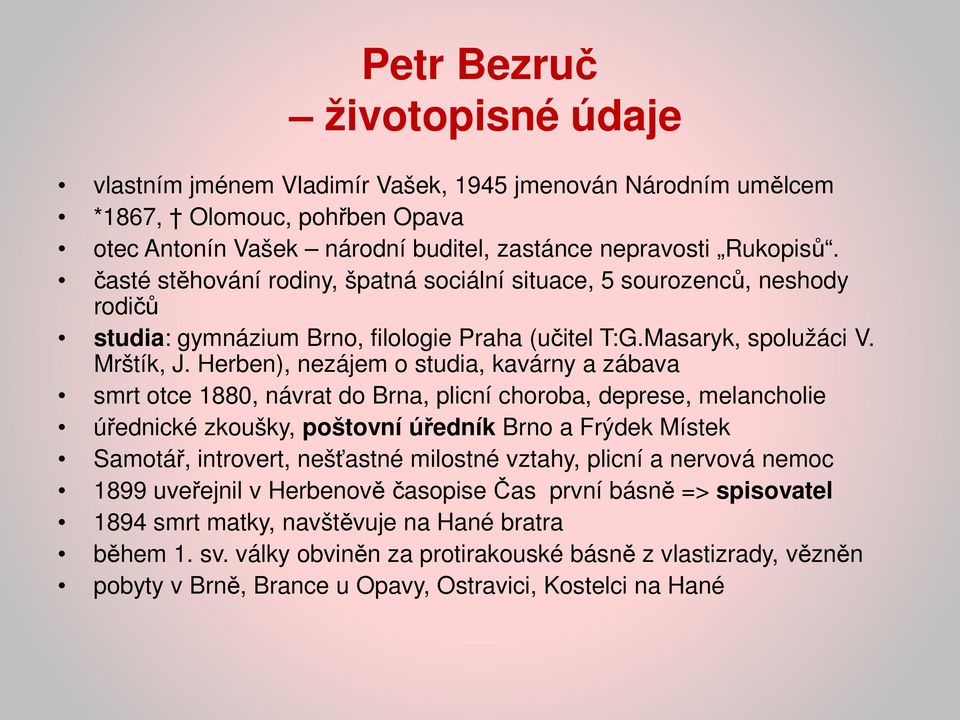 Herben), nezájem o studia, kavárny a zábava smrt otce 1880, návrat do Brna, plicní choroba, deprese, melancholie úřednické zkoušky, poštovní úředník Brno a Frýdek Místek Samotář, introvert, nešťastné