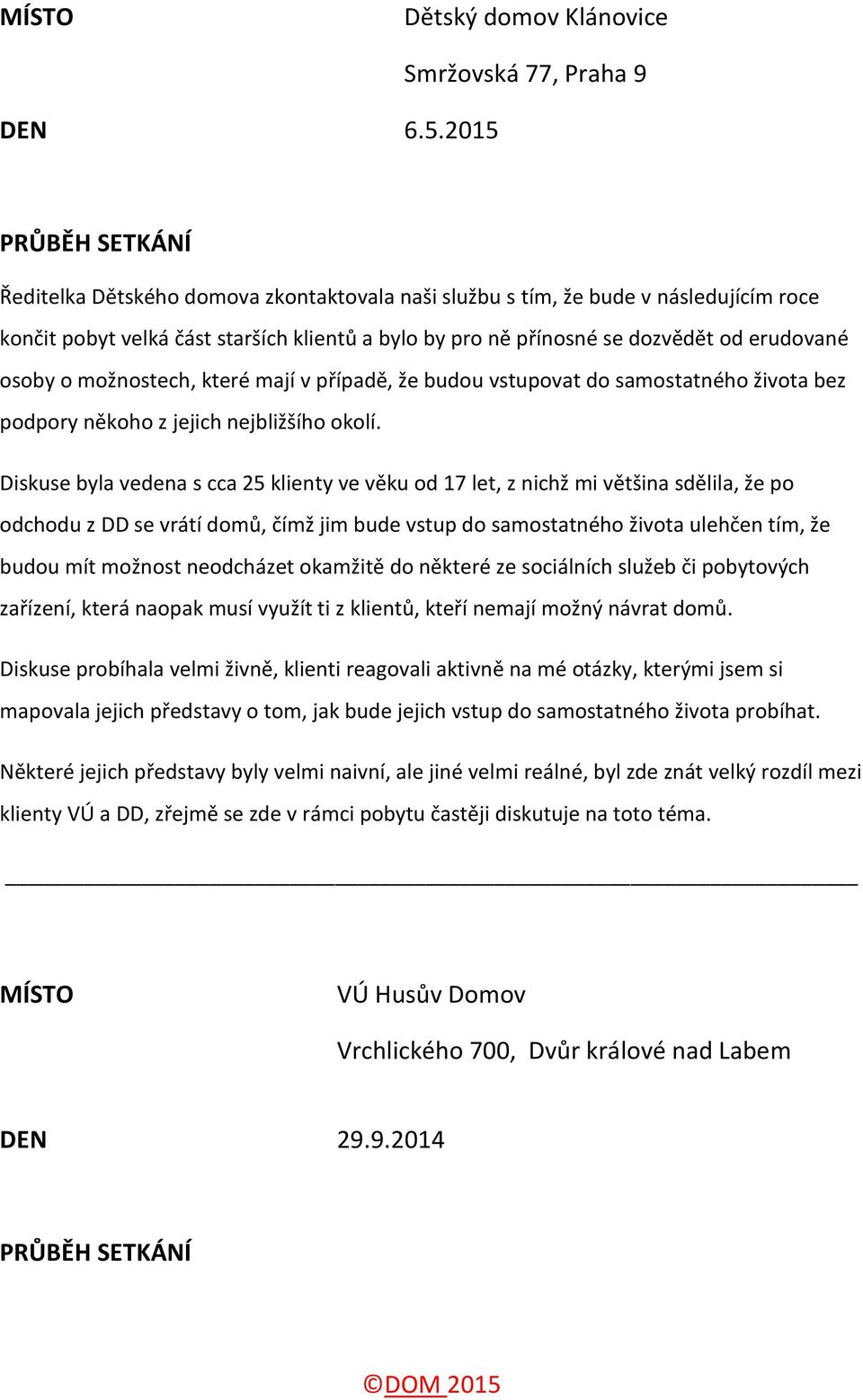 erudované osoby o možnostech, které mají v případě, že budou vstupovat do samostatného života bez podpory někoho z jejich nejbližšího okolí.