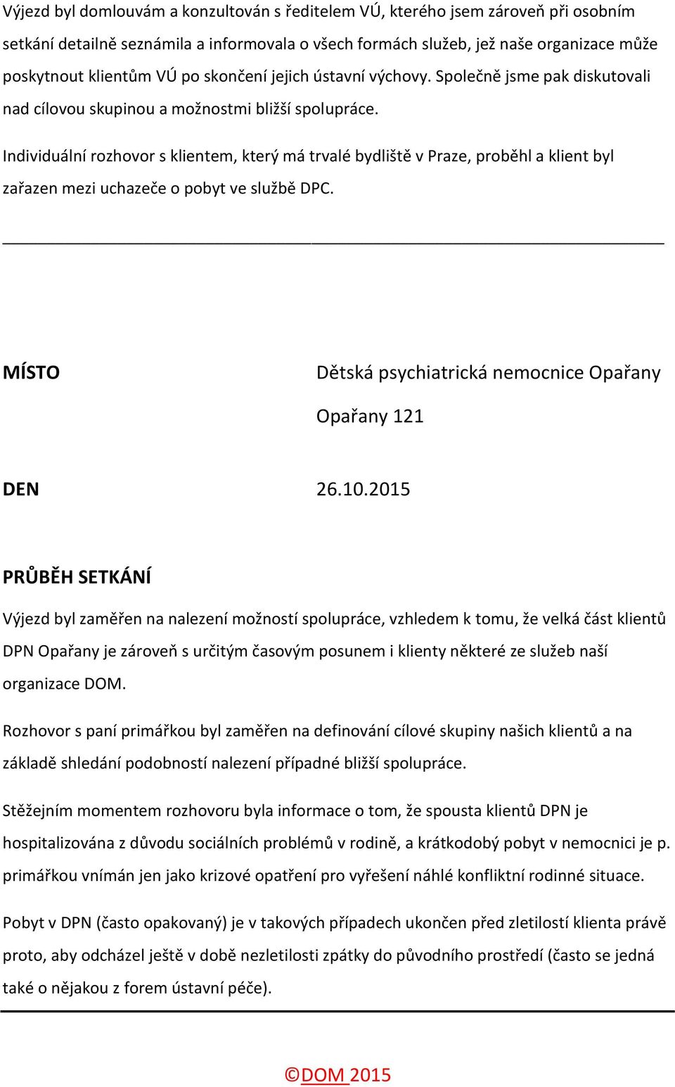 Individuální rozhovor s klientem, který má trvalé bydliště v Praze, proběhl a klient byl zařazen mezi uchazeče o pobyt ve službě DPC. Dětská psychiatrická nemocnice Opařany Opařany 121 DEN 26.10.