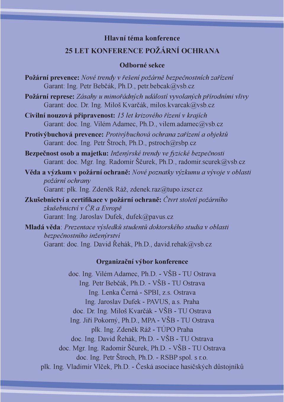 cz Civilní nouzová připravenost: 15 let krizového řízení v krajích Garant: doc. Ing. Vilém Adamec, Ph.D., vilem.adamec@vsb.cz Protivýbuchová : Protivýbuchová ochrana zařízení a objektů Garant: doc.