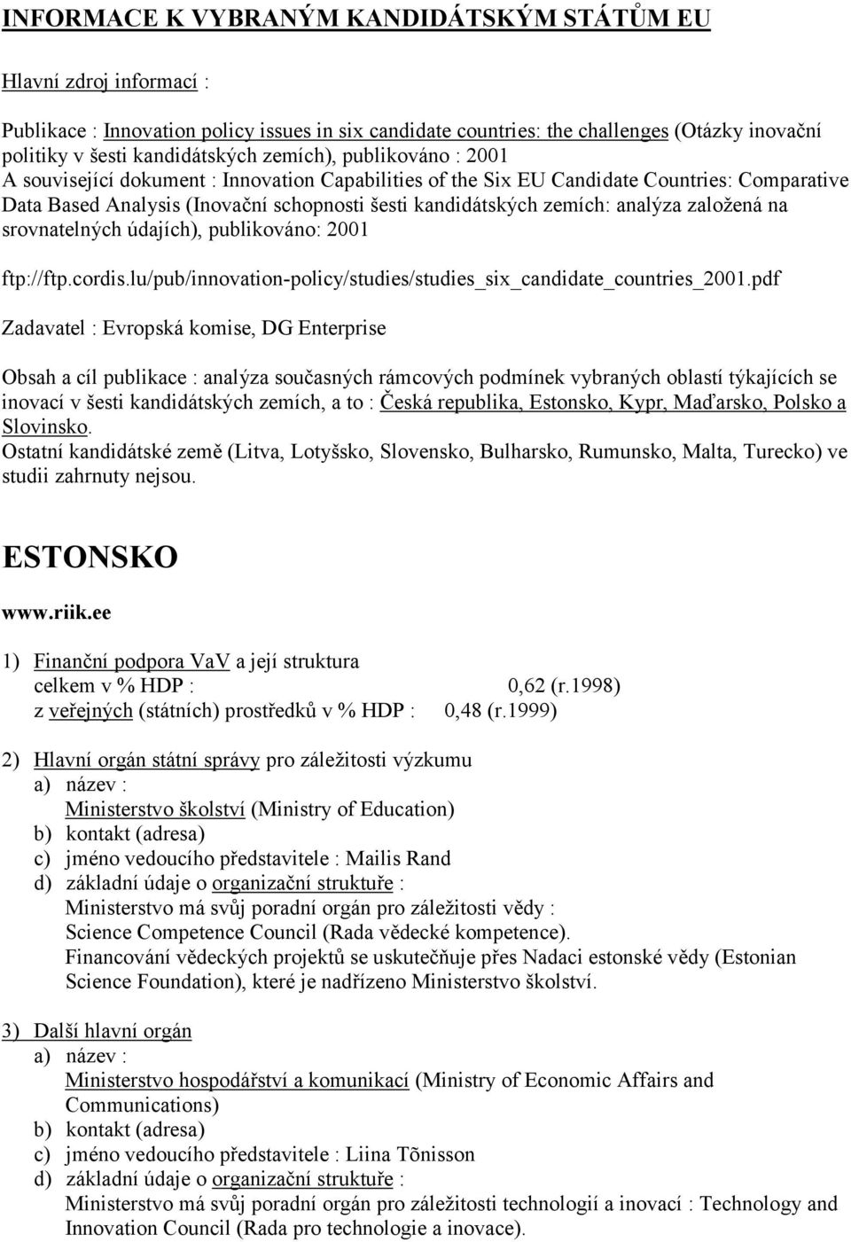 analýza založená na srovnatelných údajích), publikováno: 2001 ftp://ftp.cordis.lu/pub/innovation-policy/studies/studies_six_candidate_countries_2001.